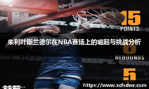 朱利叶斯兰德尔在NBA赛场上的崛起与挑战分析